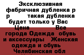 Эксклюзивная фабричная дубленка р-р 40-44, такая дубленка будет только у Вас › Цена ­ 23 500 - Все города Одежда, обувь и аксессуары » Женская одежда и обувь   . Челябинская обл.,Чебаркуль г.